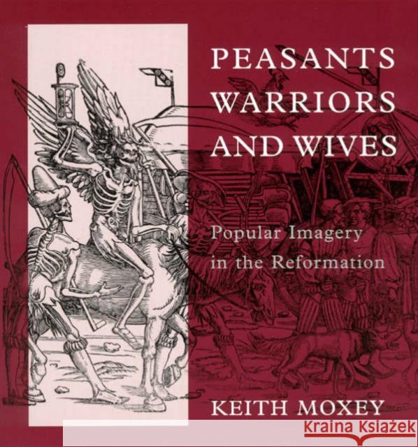 Peasants, Warriors, and Wives: Popular Imagery in the Reformation Moxey, Keith 9780226543925 University of Chicago Press - książka