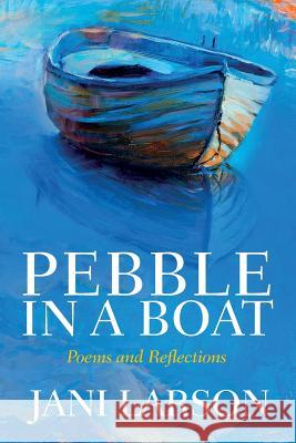 Pebble In A Boat: Poems and Reflections Larson, Jani 9781503305298 Createspace - książka