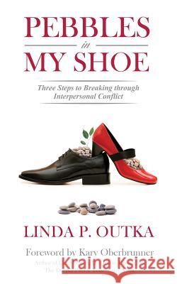 Pebbles in My Shoe: Three Steps to Breaking through Interpersonal Conflict Outka, Linda P. 9781943526871 Author Academy Elite - książka