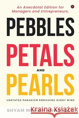 Pebbles, Petals and Pearls: An Anecdotal Edition for Managers and Entrepreneurs. Shyam Mohan Anantula 9781636696294 Notion Press - książka