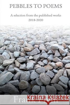 Pebbles to Poems: A selection from the published works 2018-2020 Frank Prem 9781925963205 Wild Arancini Press - książka