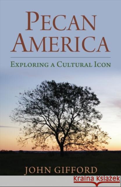 Pecan America: Exploring a Cultural Icon John Gifford John Allen Gifford 9780700628353 University Press of Kansas - książka