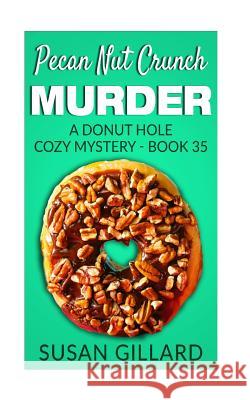 Pecan Nut Crunch Murder: A Donut Hole Cozy Mystery - Book 35 Susan Gillard 9781542672382 Createspace Independent Publishing Platform - książka