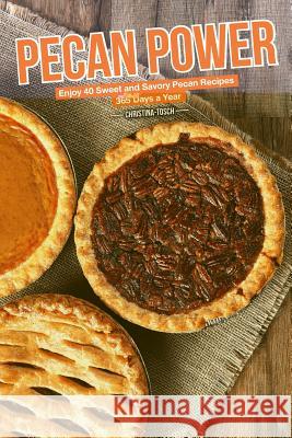 Pecan Power: Enjoy 40 Sweet and Savory Pecan Recipes - 365 Days a Year Christina Tosch 9781096856788 Independently Published - książka