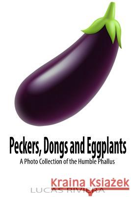 Peckers, Dongs and Eggplants: A Photo Collection of the Humble Phallus Lucas Riviera 9781727890754 Createspace Independent Publishing Platform - książka