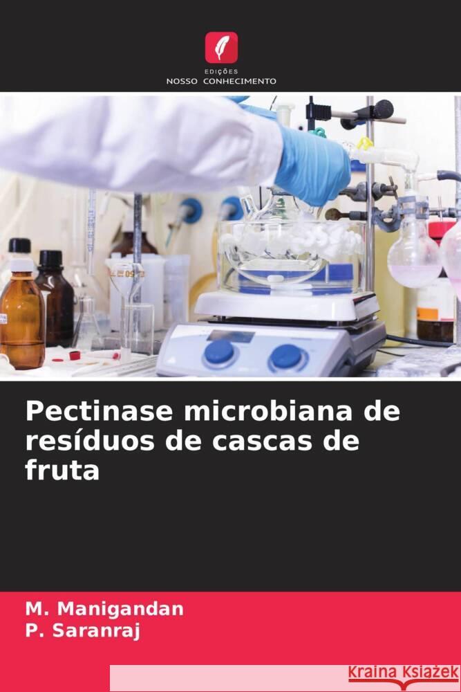 Pectinase microbiana de res?duos de cascas de fruta M. Manigandan P. Saranraj 9786208051181 Edicoes Nosso Conhecimento - książka