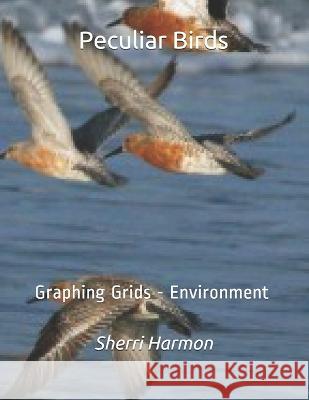 Peculiar Birds: Graphing Grids - Environment Sherri Lynne Harmon 9781706555575 Independently Published - książka