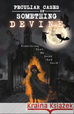 Peculiar Cases of Something Devine: Something That My Head Had Said Phoenix, W. K. 9781736368527 Wayne John-Baptiste Jr - książka