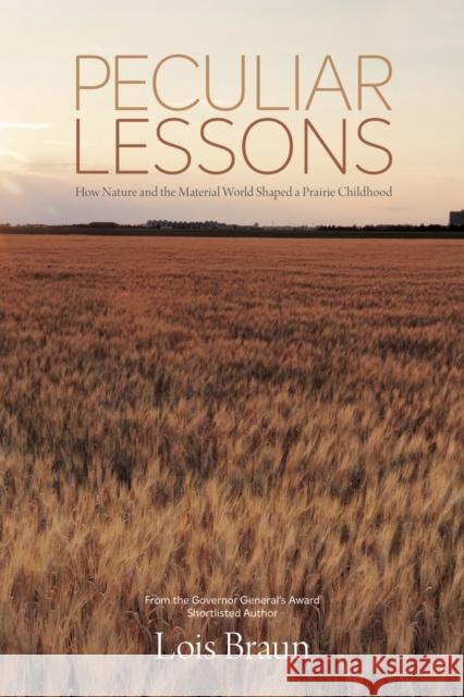 Peculiar Lessons: How Nature and the Material World Shaped a Prairie Childhood Lois Braun 9781773370378 Great Plains Publications Ltd - książka