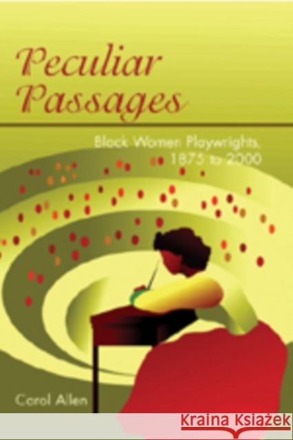 Peculiar Passages: Black Women Playwrights, 1875 to 2000 Allen, Carol 9780820476193 Peter Lang Publishing Inc - książka