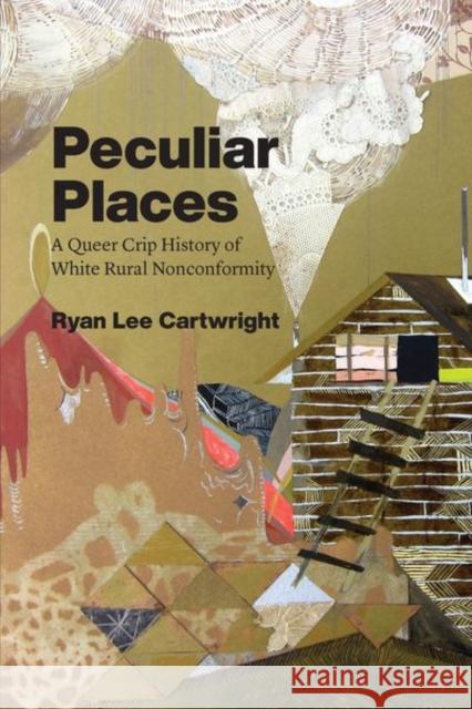 Peculiar Places: A Queer Crip History of White Rural Nonconformity Ryan Lee Cartwright 9780226696911 University of Chicago Press - książka