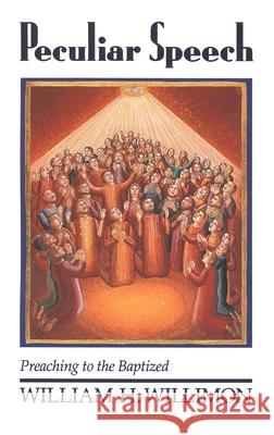 Peculiar Speech: Preaching to the Baptized Willimon, William H. 9780802806161 Wm. B. Eerdmans Publishing Company - książka