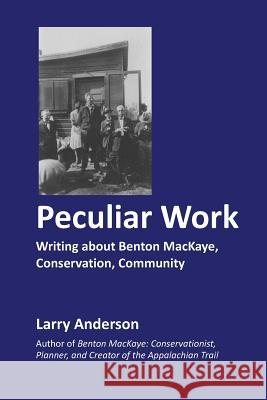 Peculiar Work: Writing about Benton MacKaye, Conservation, Community Anderson, Larry 9780985561406 Quicksand Chronicles - książka