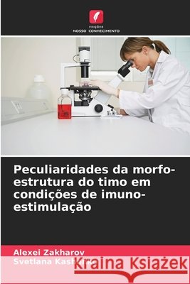 Peculiaridades da morfo-estrutura do timo em condições de imuno-estimulação Zakharov, Alexei 9786205322512 Edicoes Nosso Conhecimento - książka