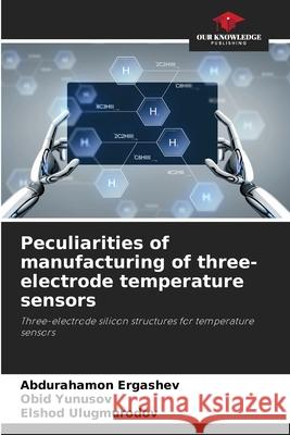 Peculiarities of manufacturing of three-electrode temperature sensors Ergashev, Abdurahamon, Yunusov, Obid, Ulugmurodov, Elshod 9786207951918 Our Knowledge Publishing - książka