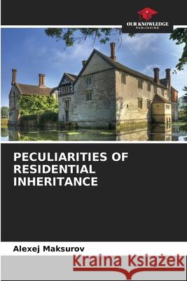 Peculiarities of Residential Inheritance Alexej Maxurow 9786203386004 Our Knowledge Publishing - książka