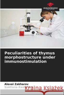 Peculiarities of thymus morphostructure under immunostimulation Alexei Zakharov   9786205322529 Our Knowledge Publishing - książka