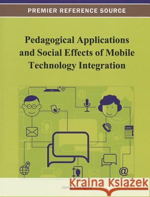 Pedagogical Applications and Social Effects of Mobile Technology Integration Jared Keengwe 9781466629851 Information Science Reference - książka