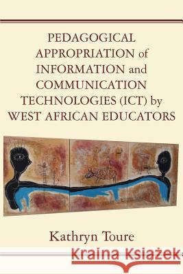 Pedagogical Appropriation of Information and Communication Technologies (ICT) by West African Educators Toure, Kathryn 9789956763788 Langaa RPCID - książka