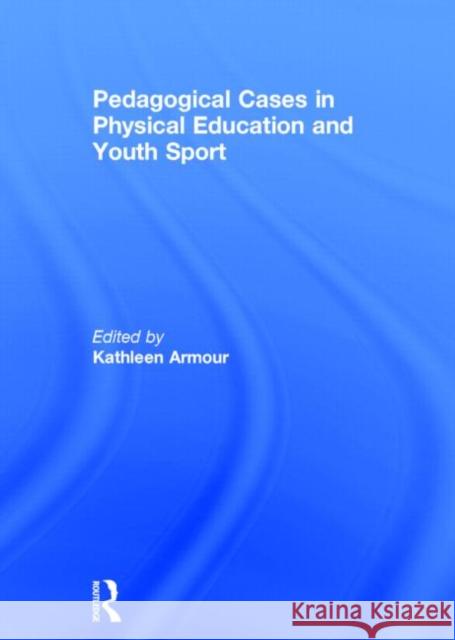 Pedagogical Cases in Physical Education and Youth Sport Kathleen Armour 9780415702447 Routledge - książka