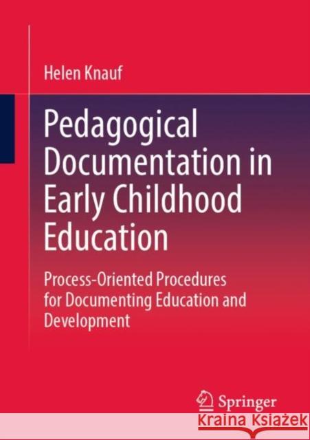 Pedagogical Documentation in Early Childhood Education: Process-Oriented Procedures for Documenting Education and Development Helen Knauf 9783658397357 Springer - książka