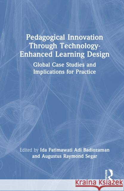 Pedagogical Innovation Through Technology-Enhanced Learning Design: Global Case Studies and Implications for Practice Ida Fatimawati Adi Badiozaman Augustus Raymond Segar 9781041125761 Routledge - książka