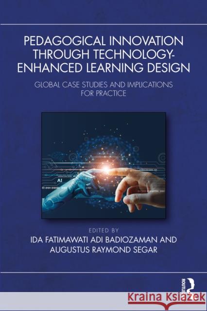 Pedagogical Innovation Through Technology-Enhanced Learning Design: Global Case Studies and Implications for Practice Ida Fatimawati Adi Badiozaman Augustus Raymond Segar 9781041125785 Routledge - książka