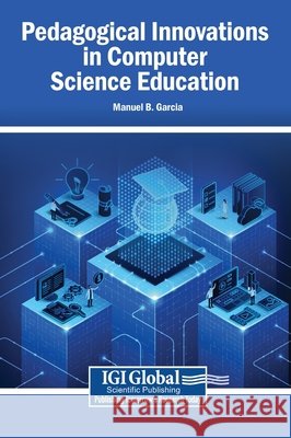 Pedagogical Innovations in Computer Science Education Garcia, Manuel B. 9798337365466 Igi Global Scientific Publishing - książka