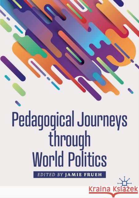 Pedagogical Journeys Through World Politics Frueh, Jamie 9783030203047 Palgrave MacMillan - książka