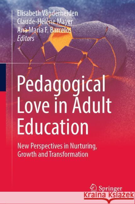Pedagogical Love in Adult Education: New Perspectives in Nurturing, Growth and Transformation Elisabeth Vanderheiden Claude H?l?ne Mayer A. M. F. Barcelos 9783031820458 Springer - książka