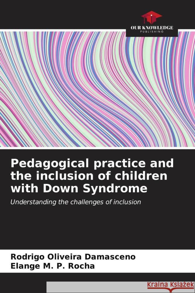 Pedagogical practice and the inclusion of children with Down Syndrome Rodrigo Oliveira Damasceno Elange M. P. Rocha 9786206977629 Our Knowledge Publishing - książka