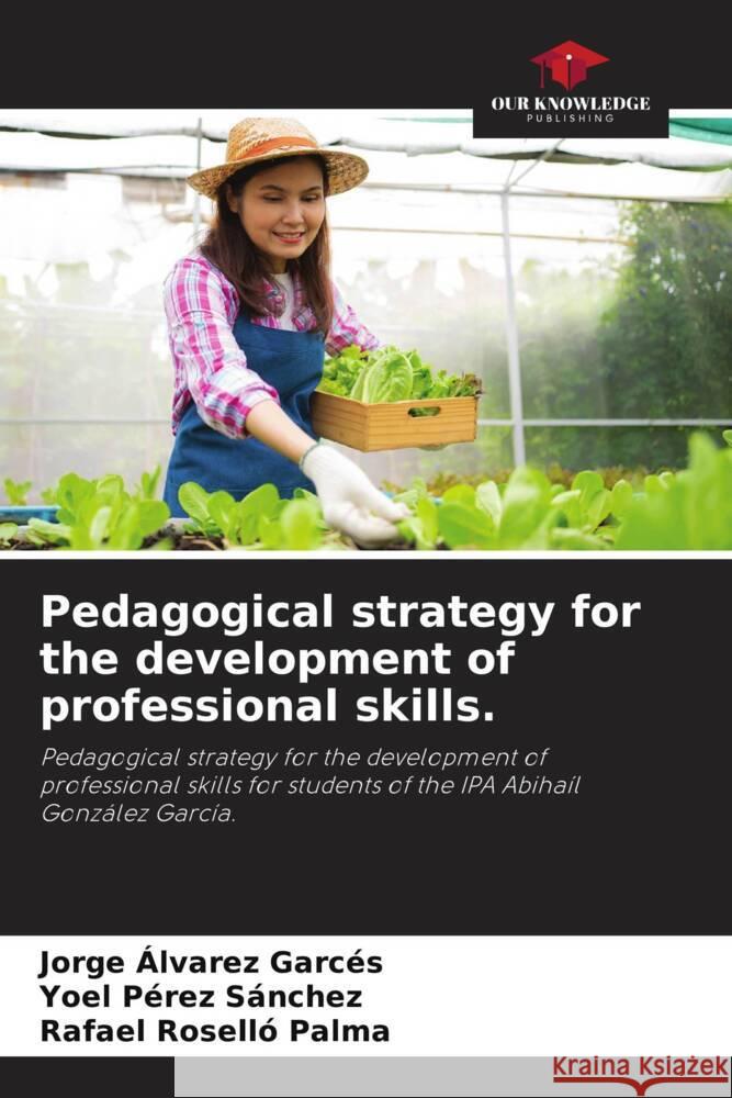 Pedagogical strategy for the development of professional skills. Álvarez Garcés, Jorge, Pérez Sánchez, Yoel, Roselló Palma, Rafael 9786204890746 Our Knowledge Publishing - książka