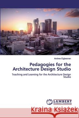 Pedagogies for the Architecture Design Studio Eigbeonan, Andrew 9786200241597 LAP Lambert Academic Publishing - książka