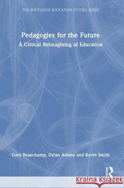 Pedagogies for the Future: A Critical Reimagining of Education Gary Beauchamp Dylan Adams Kevin Smith 9781032025612 Routledge - książka