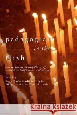 Pedagogies in the Flesh: Case Studies on the Embodiment of Sociocultural Differences in Education Travis, Sarah 9783319595986 Palgrave MacMillan - książka
