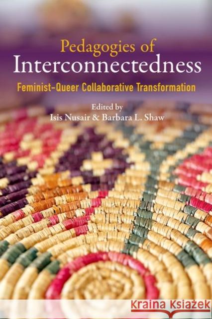 Pedagogies of Interconnectedness: Feminist-Queer Collaborative Transformation Isis Nusair Barbara L. Shaw Analouise Keating 9780252046476 University of Illinois Press - książka