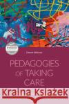 Pedagogies of Taking Care Dennis (Goldsmiths, University of London, UK) Atkinson 9781350288362 Bloomsbury Publishing PLC