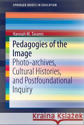 Pedagogies of the Image: Photo-Archives, Cultural Histories, and Postfoundational Inquiry Tavares, Hannah M. 9789401776172 Springer - książka