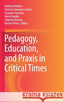 Pedagogy, Education, and Praxis in Critical Times Kathleen Mahon Christine Edwards-Groves Susanne Francisco 9789811569258 Springer - książka