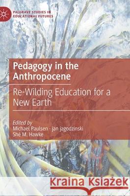 Pedagogy in the Anthropocene: Re-Wilding Education for a New Earth Paulsen, Michael 9783030909796 Springer Nature Switzerland AG - książka
