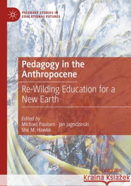 Pedagogy in the Anthropocene: Re-Wilding Education for a New Earth Michael Paulsen Jan Jagodzinski Sh? M 9783030909826 Palgrave MacMillan - książka