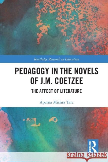 Pedagogy in the Novels of J.M. Coetzee: The Affect of Literature Aparna Mishra Tarc 9781032238005 Routledge - książka