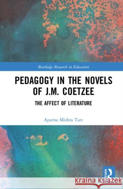 Pedagogy in the Novels of J.M. Coetzee: The Affect of Literature Tarc, Aparna Mishra 9781138039001 Routledge - książka