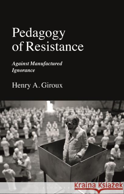 Pedagogy of Resistance: Against Manufactured Ignorance Henry A. Giroux 9781350269491 Bloomsbury Academic - książka