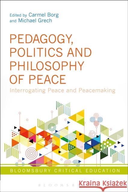 Pedagogy, Politics and Philosophy of Peace: Interrogating Peace and Peacemaking Carmel Borg Michael Grech Peter Mayo 9781350080966 Bloomsbury Academic - książka