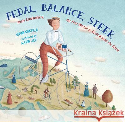 Pedal, Balance, Steer: Annie Londonderry, the First Woman to Cycle Around the World Vivian Kirkfield Alison Jay 9781635926828 Calkins Creek Books - książka