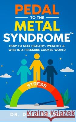 Pedal to the Metal Syndrome(TM): How to Stay Healthy, Wealthy & Wise in a Pressure Cooker World Doug Fryday 9781456677466 Ebookit.com - książka