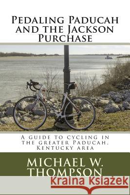 Pedaling Paducah and the Jackson Purchase Michael W. Thompson 9781508780649 Createspace - książka