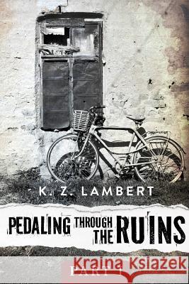 Pedaling Through the Ruins K. Z. Lambert 9781499153187 Createspace - książka