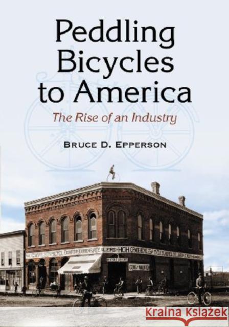Peddling Bicycles to America: The Rise of an Industry Epperson, Bruce D. 9780786447800 McFarland & Company - książka